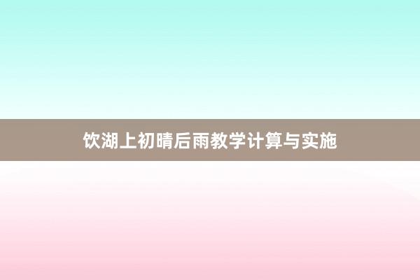 饮湖上初晴后雨教学计算与实施